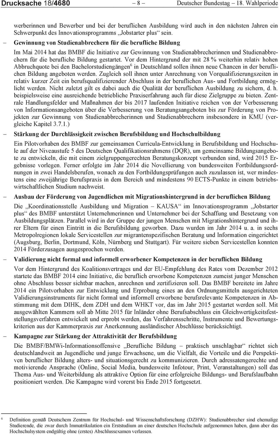 Gewinnung von Studienabbrechern für die berufliche Bildung Im Mai 2014 hat das BMBF die Initiative zur Gewinnung von Studienabbrecherinnen und Studienabbrechern für die berufliche Bildung gestartet.