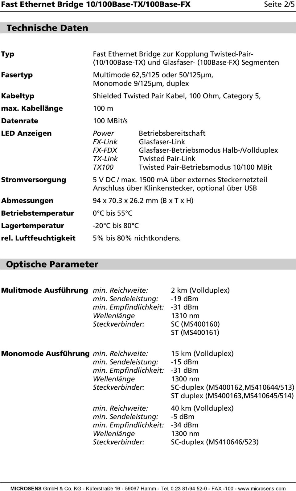 Kabellänge Datenrate 100 m 100 MBit/s LED Anzeigen Power Betriebsbereitschaft FX-Link Glasfaser-Link FX-FDX Glasfaser-Betriebsmodus Halb-/Vollduplex TX-Link Twisted Pair-Link TX100 Twisted