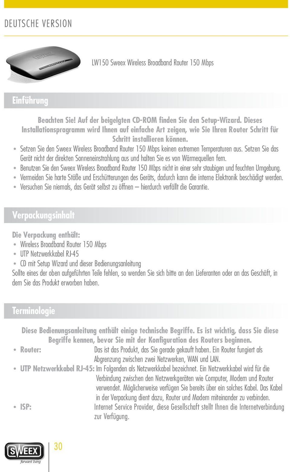 Setzen Sie den Sweex Wireless Broadband Router 150 Mbps keinen extremen Temperaturen aus. Setzen Sie das Gerät nicht der direkten Sonneneinstrahlung aus und halten Sie es von Wärmequellen fern.