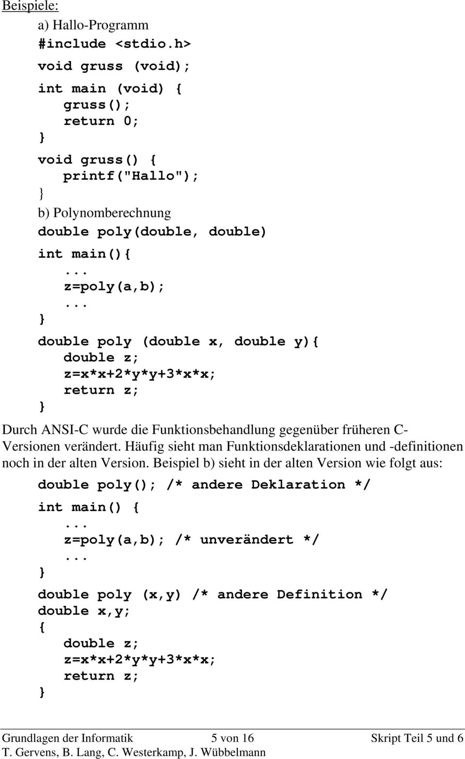 .. double poly (double x, double y){ double z; z=x*x+2*y*y+3*x*x; return z; Durch ANSI-C wurde die Funktionsbehandlung gegenüber früheren C- Versionen verändert.