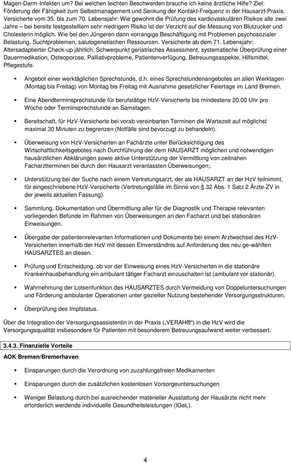 Lebensjahr: Wie gewohnt die Prüfung des kardiovaskulären Risikos alle zwei Jahre bei bereits festgestelltem sehr niedrigem Risiko ist der Verzicht auf die Messung von Blutzucker und Cholesterin