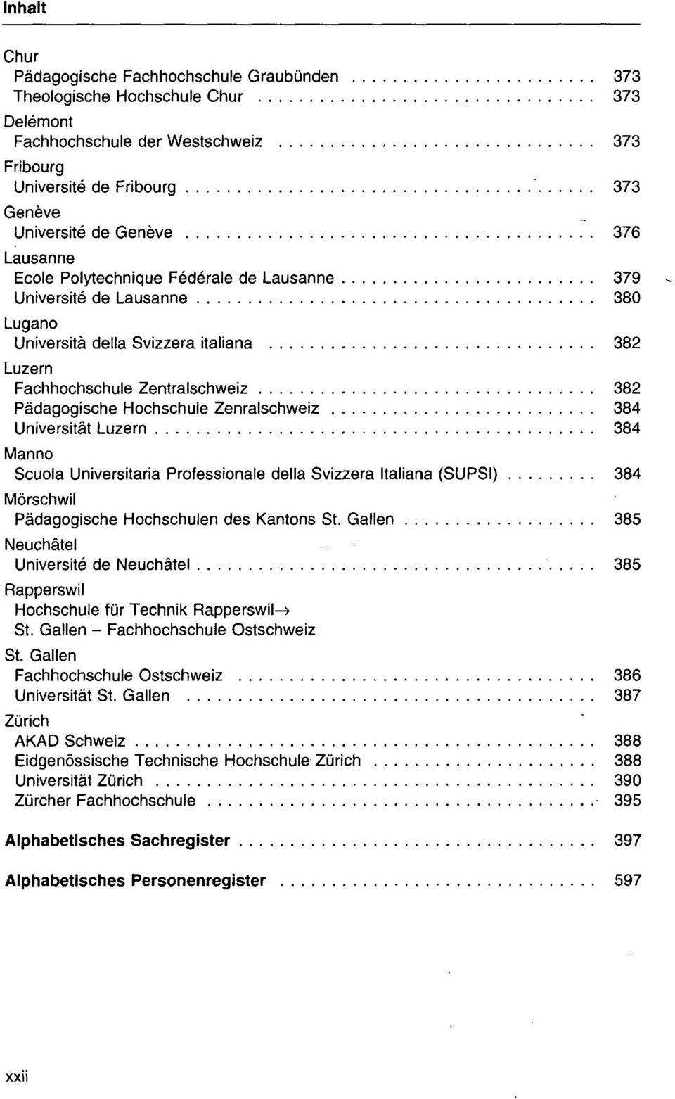 Zenralschweiz 384 Universität Luzern 384 Manno Scuola Universitaria Professionale della Svizzera Italiana (SUPSI) 384 Mörschwil Pädagogische Hochschulen des Kantons St.