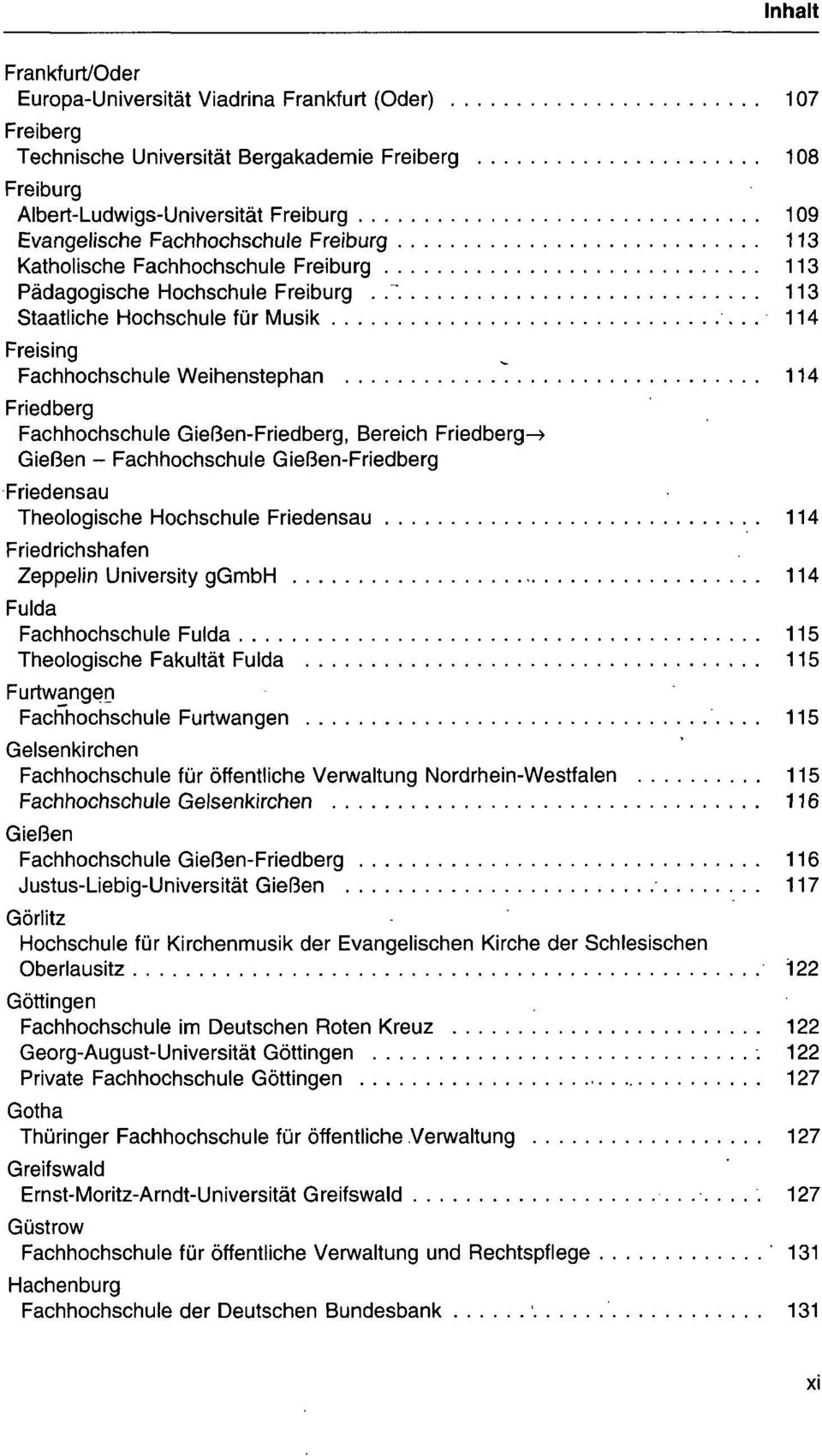 .' 113 Staatliche Hochschule für Musik 114 Freising Fachhochschule Weihenstephan 114 Friedberg Fachhochschule Gießen-Friedberg, Bereich Friedberg-» Gießen - Fachhochschule Gießen-Friedberg Friedensau