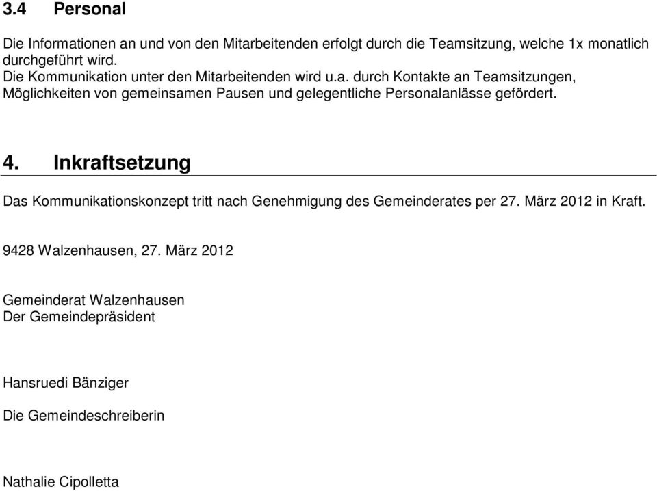 4. Inkraftsetzung Das Kommunikationskonzept tritt nach Genehmigung des Gemeinderates per 27. März 2012 in Kraft. 9428 Walzenhausen, 27.