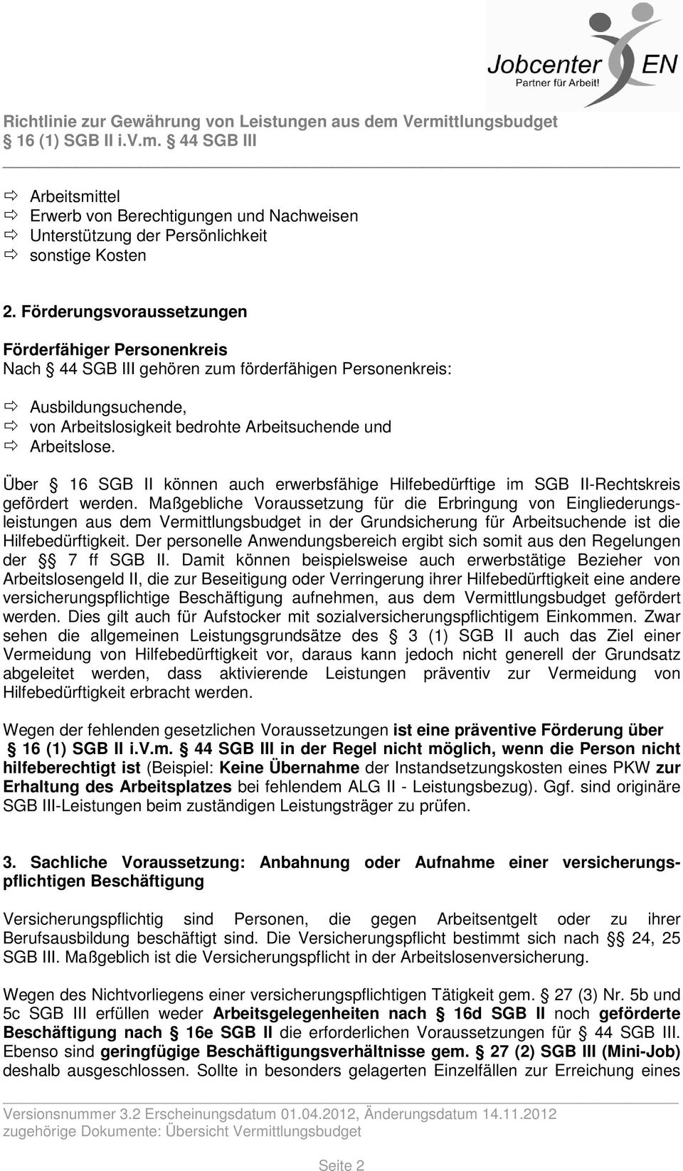 Über 16 SGB II können auch erwerbsfähige Hilfebedürftige im SGB II-Rechtskreis gefördert werden.