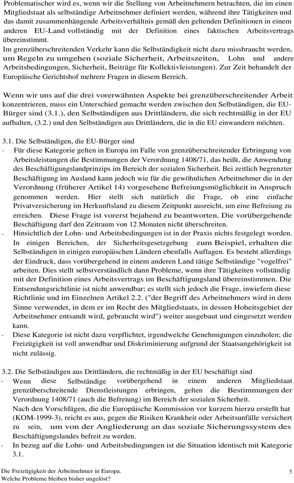 Im grenzüberschreitenden Verkehr kann die Selbständigkeit nicht dazu missbraucht werden, um Regeln zu umgehen (soziale Sicherheit, Arbeitszeiten, Lohn und andere Arbeitsbedingungen, Sicherheit,