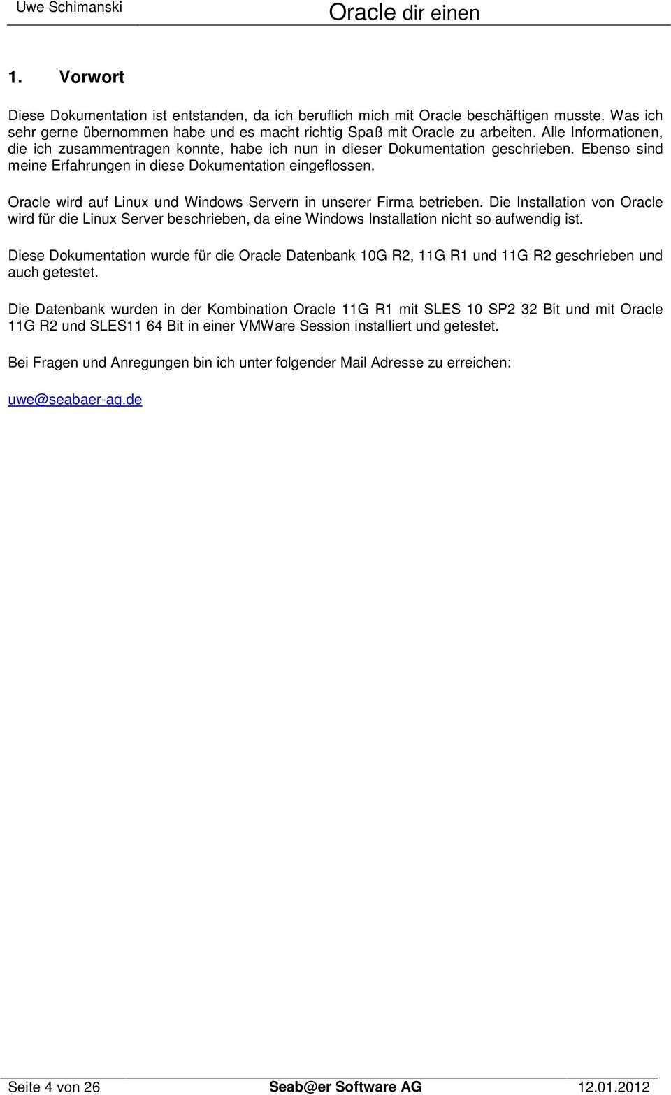 Oracle wird auf Linux und Windows Servern in unserer Firma betrieben. Die Installation von Oracle wird für die Linux Server beschrieben, da eine Windows Installation nicht so aufwendig ist.