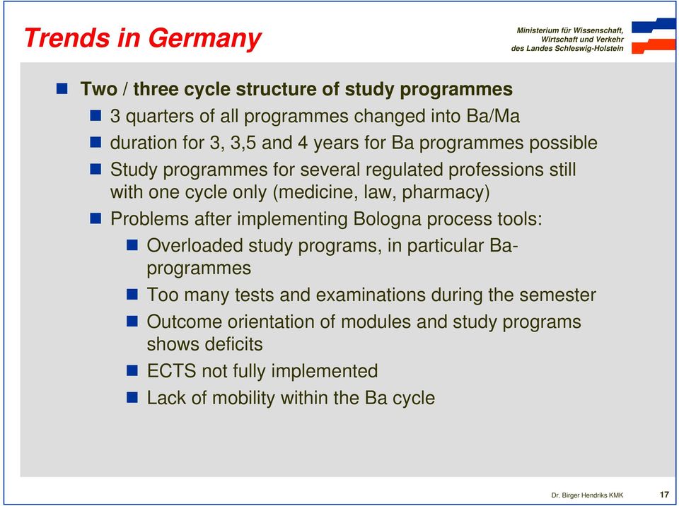 Problems after implementing Bologna process tools: Overloaded study programs, in particular Baprogrammes Too many tests and examinations