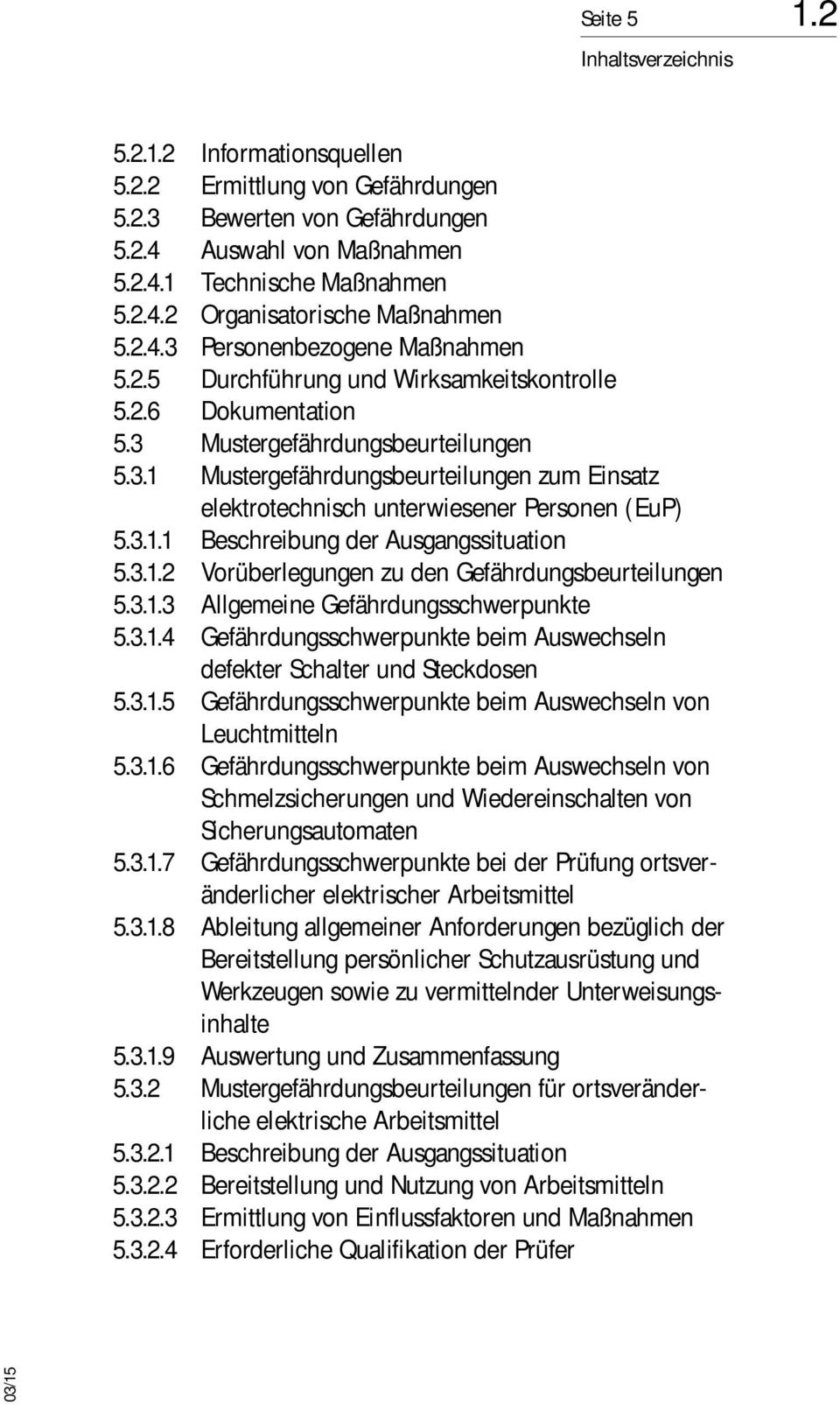 3.1.1 Beschreibung der Ausgangssituation 5.3.1.2 Vorüberlegungen zu den Gefährdungsbeurteilungen 5.3.1.3 Allgemeine Gefährdungsschwerpunkte 5.3.1.4 Gefährdungsschwerpunkte beim Auswechseln defekter Schalter und Steckdosen 5.