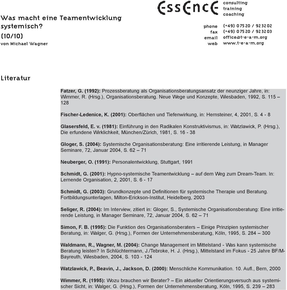 (Hrsg.), Die erfundene Wirklichkeit, MŸnchen/ZŸrich, 1981, S. 16-38 Gloger, S. (2004): Systemische Organisationsberatung: Eine irritierende Leistung, in Manager Seminare, 72, Januar 2004, S.