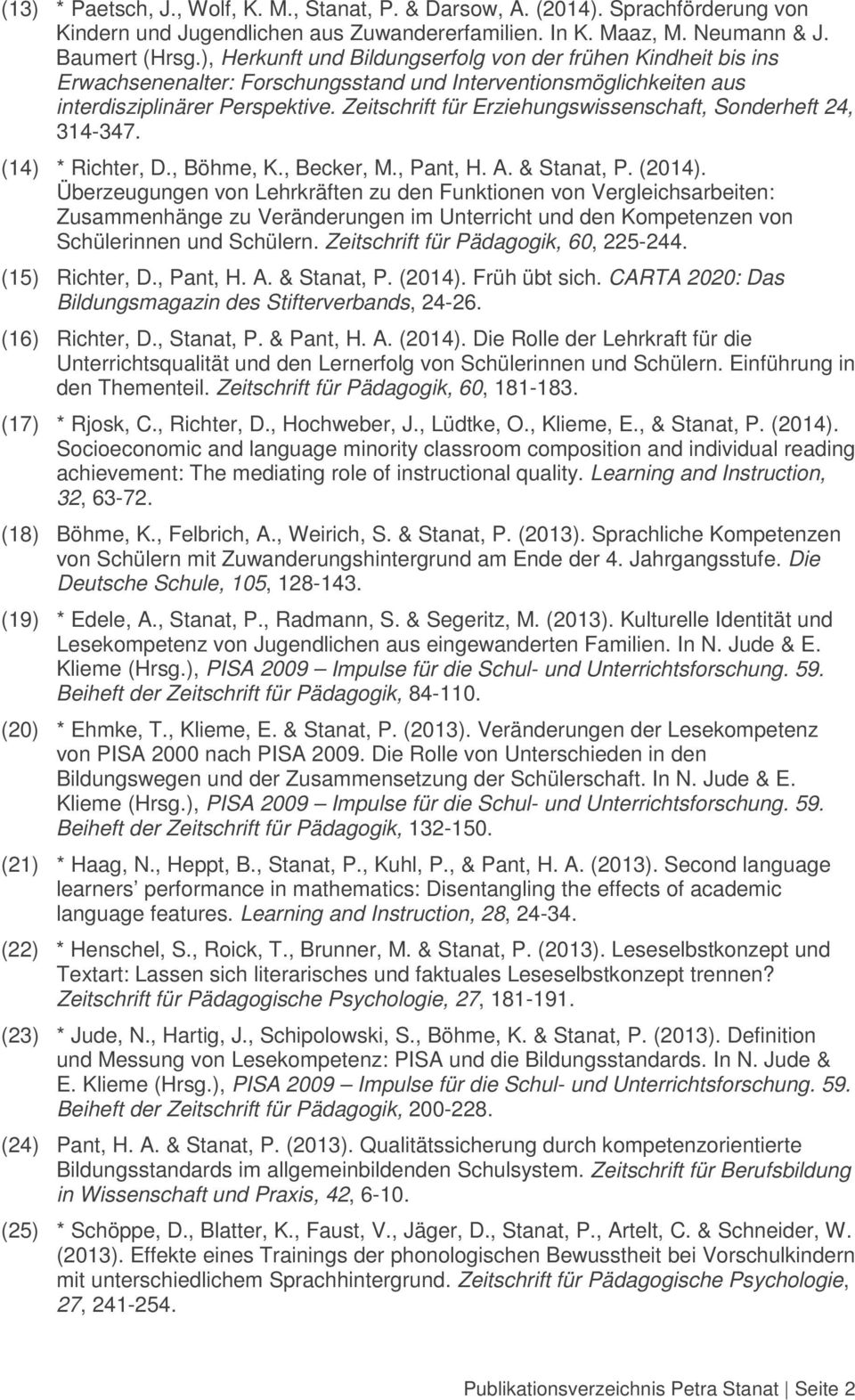 Zeitschrift für Erziehungswissenschaft, Sonderheft 24, 314-347. (14) * Richter, D., Böhme, K., Becker, M., Pant, H. A. & Stanat, P. (2014).