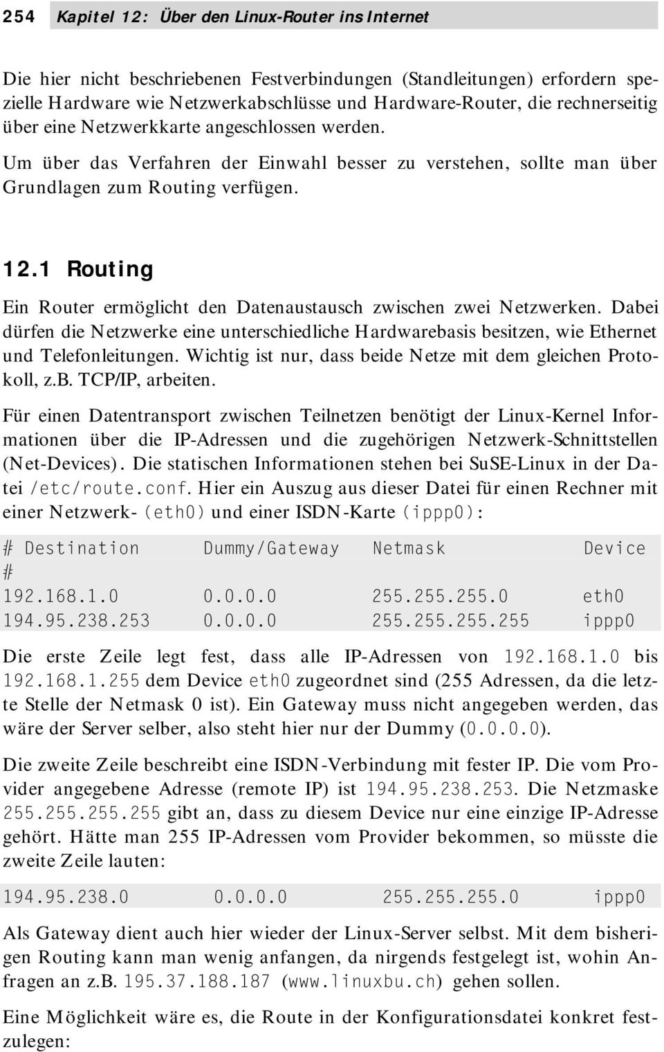 1 Routing Ein Router ermöglicht den Datenaustausch zwischen zwei Netzwerken. Dabei dürfen die Netzwerke eine unterschiedliche Hardwarebasis besitzen, wie Ethernet und Telefonleitungen.