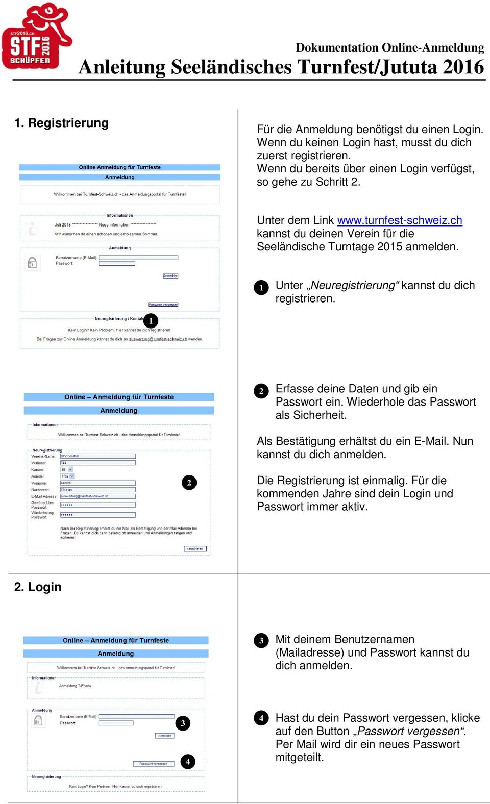 1 2 Erfasse deine Daten und gib ein Passwort ein. Wiederhole das Passwort als Sicherheit. Als Bestätigung erhältst du ein E-Mail. Nun kannst du dich anmelden. 2 Die Registrierung ist einmalig.