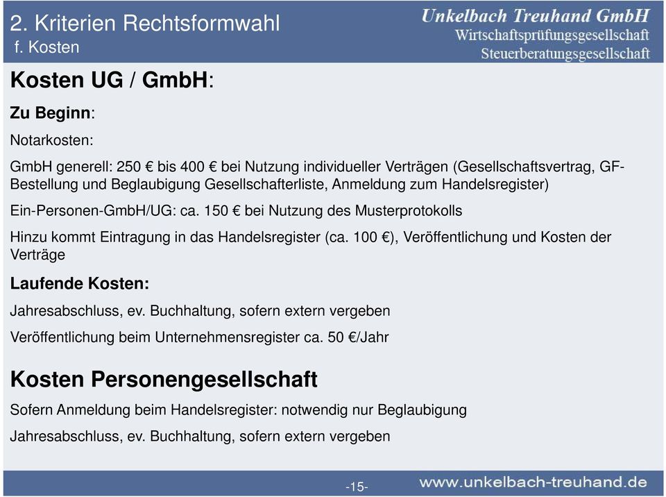 Gesellschafterliste, Anmeldung zum Handelsregister) Ein-Personen-GmbH/UG: ca. 150 bei Nutzung des Musterprotokolls Hinzu kommt Eintragung in das Handelsregister (ca.