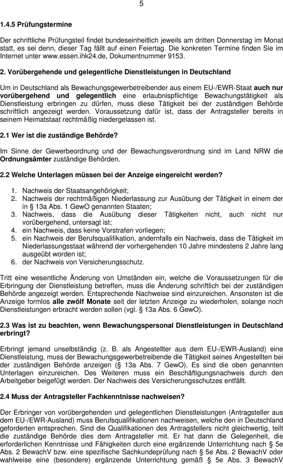 Vorübergehende und gelegentliche Dienstleistungen in Deutschland Um in Deutschland als Bewachungsgewerbetreibender aus einem EU-/EWR-Staat auch nur vorübergehend und gelegentlich eine