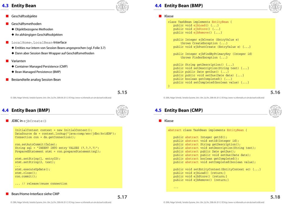 Folie 3.7) Dann aber Session Bean Wrapper auf Geschäftsmethoden Varianten Container Managed Persistence (CMP) Bean Managed Persistence (BMP) Bestandteile analog Session Bean 5.