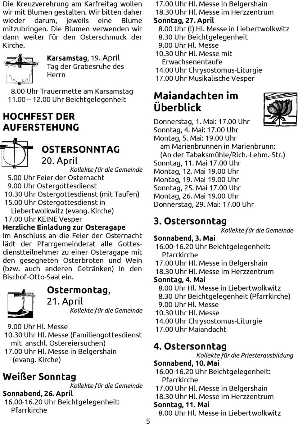 00 Uhr Feier der Osternacht 9.00 Uhr Ostergottesdienst 10.30 Uhr Ostergottesdienst (mit Taufen) 15.00 Uhr Ostergottesdienst in Liebertwolkwitz 17.