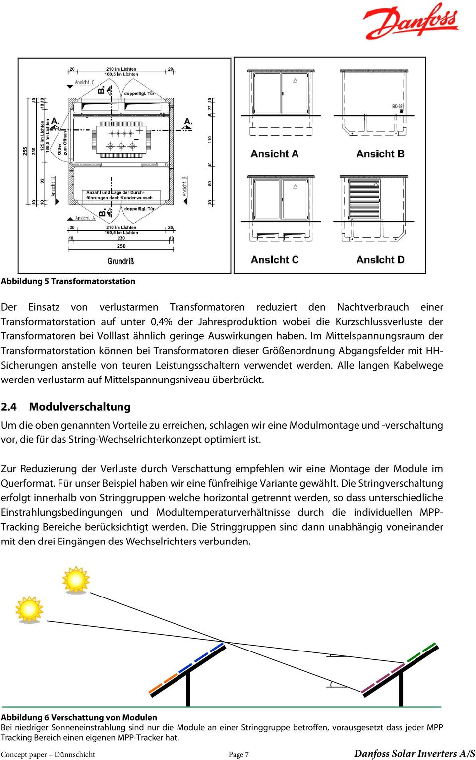 Im Mittelspannungsraum der Transformatorstation können bei Transformatoren dieser Größenordnung Abgangsfelder mit HH- Sicherungen anstelle von teuren Leistungsschaltern verwendet werden.