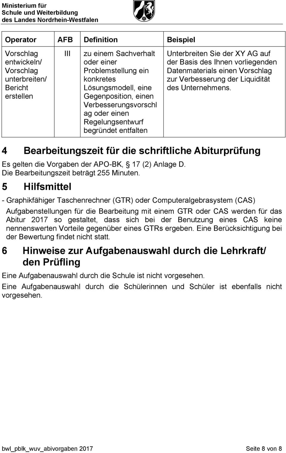 4 Bearbeitungszeit für die schriftliche Abiturprüfung Es gelten die Vorgaben der APO-BK, 17 (2) Anlage D. Die Bearbeitungszeit beträgt 255 Minuten.