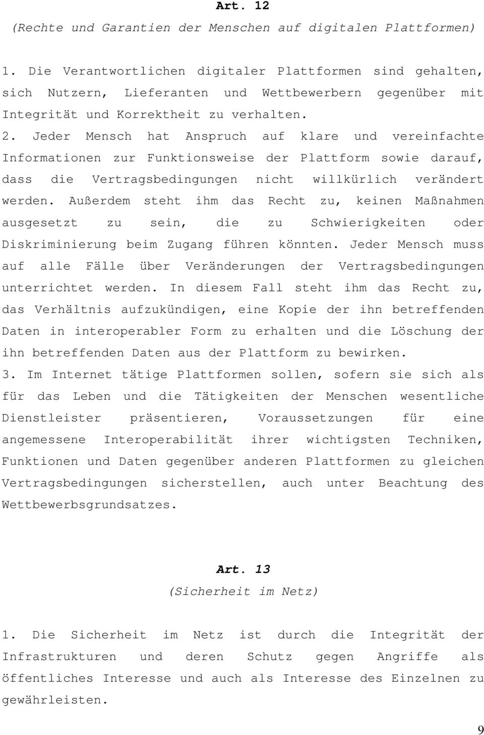 Jeder Mensch hat Anspruch auf klare und vereinfachte Informationen zur Funktionsweise der Plattform sowie darauf, dass die Vertragsbedingungen nicht willkürlich verändert werden.