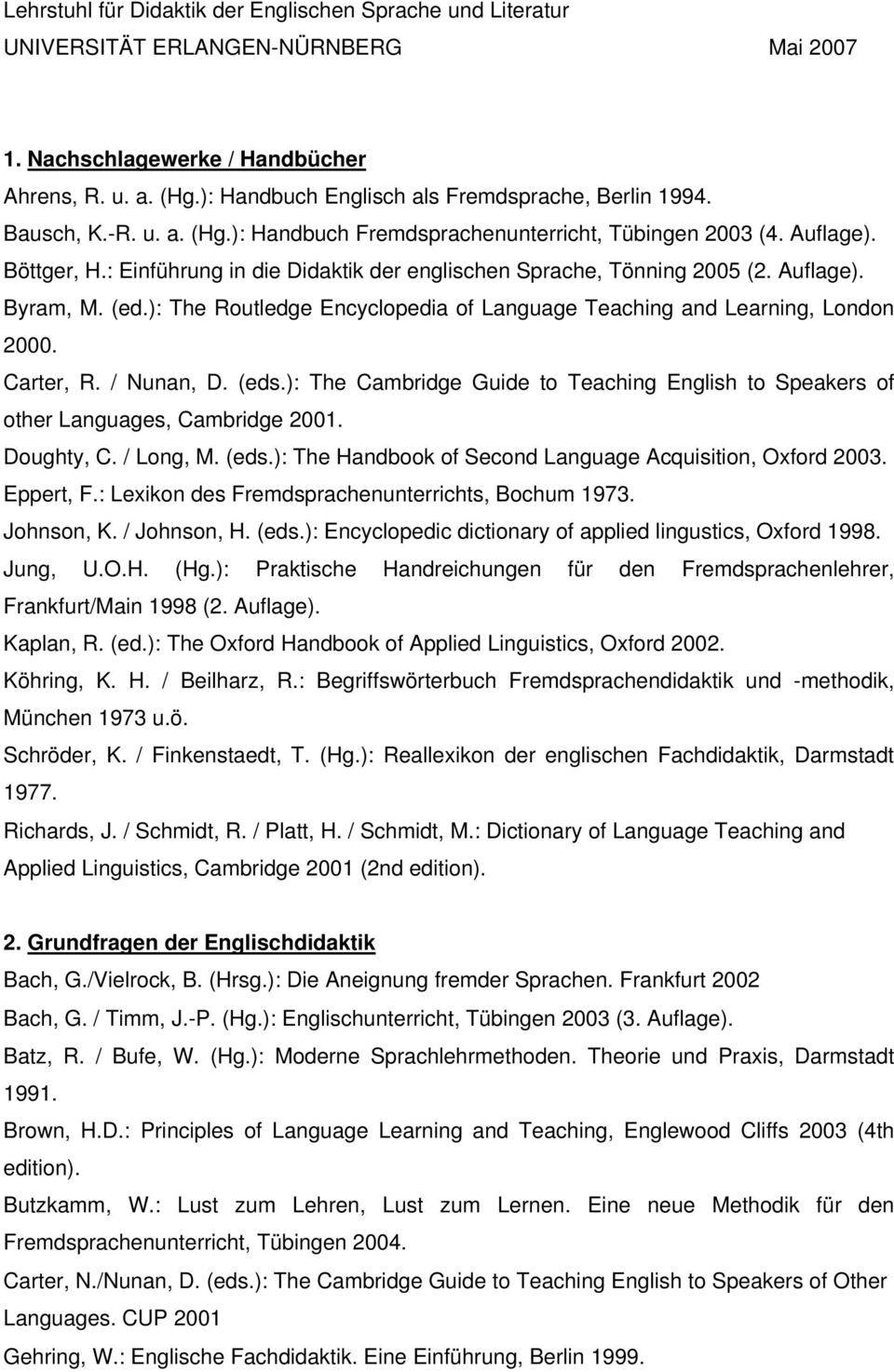 : Einführung in die Didaktik der englischen Sprache, Tönning 2005 (2. Auflage). Byram, M. (ed.): The Routledge Encyclopedia of Language Teaching and Learning, London 2000. Carter, R. / Nunan, D. (eds.