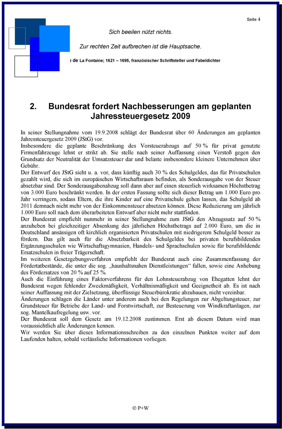 Sie stelle nach seiner Auffassung einen Verstoß gegen den Grundsatz der Neutralität der Umsatzsteuer dar und belaste insbesondere kleinere Unternehmen über Gebühr. Der Entwurf des JStG sieht u. a.