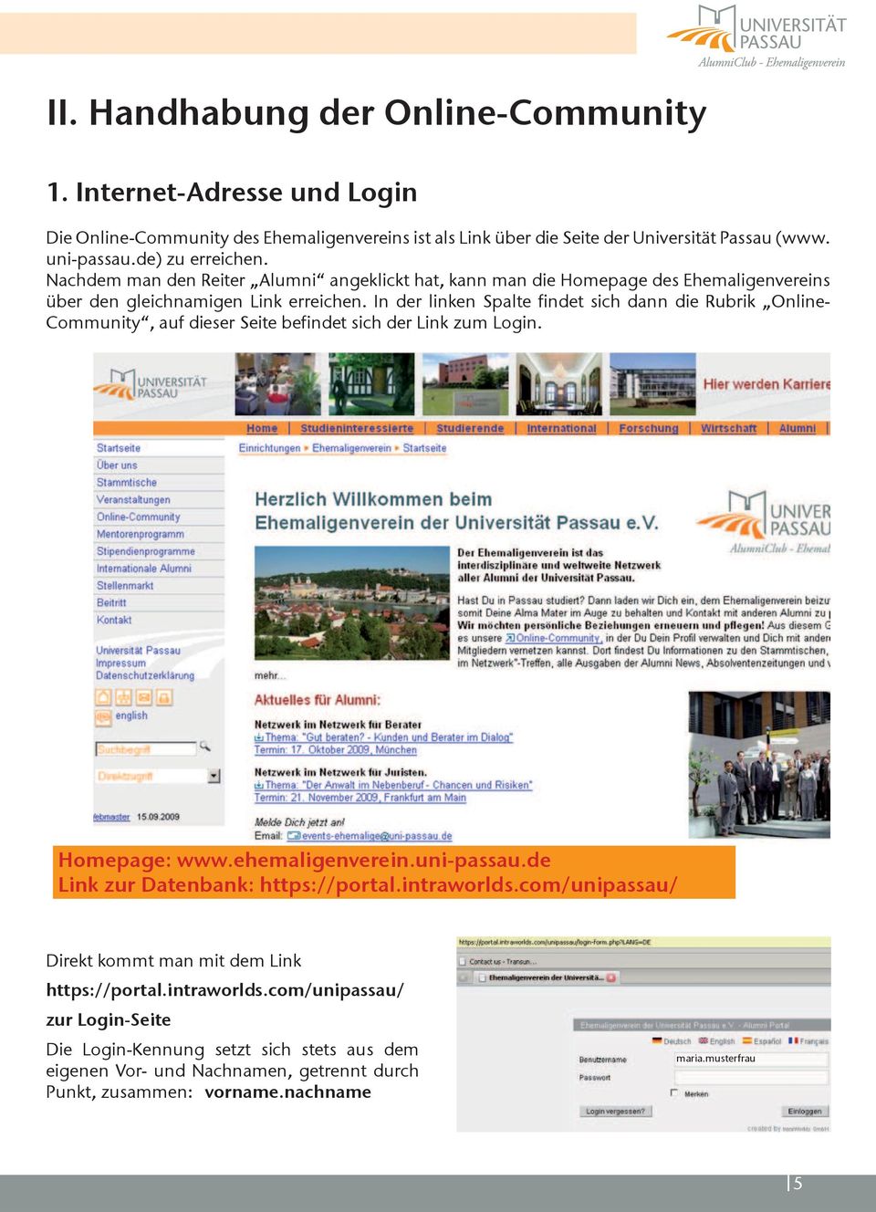 In der linken Spalte findet sich dann die Rubrik Online- Community, auf dieser Seite befindet sich der Link zum Login. Homepage: www.ehemaligenverein.uni-passau.