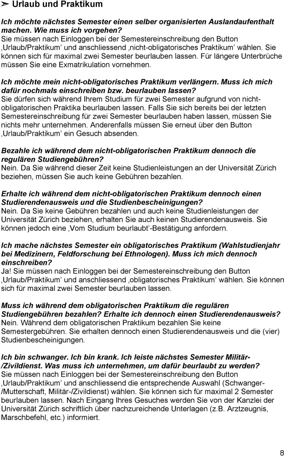 Sie können sich für maximal zwei Semester beurlauben lassen. Für längere Unterbrüche müssen Sie eine Exmatrikulation vornehmen. Ich möchte mein nicht-obligatorisches Praktikum verlängern.