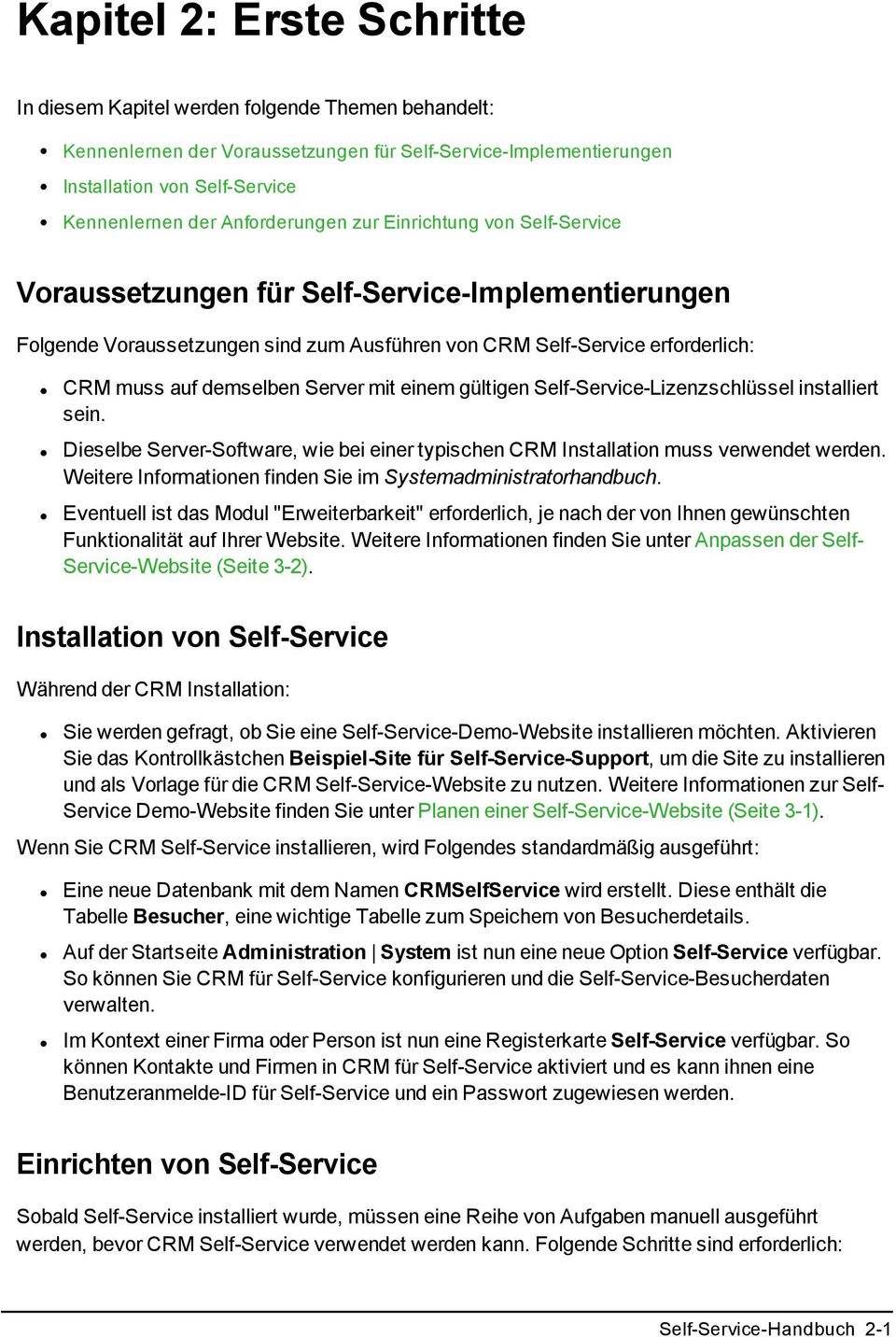 Server mit einem gültigen Self-Service-Lizenzschlüssel installiert sein. Dieselbe Server-Software, wie bei einer typischen CRM Installation muss verwendet werden.