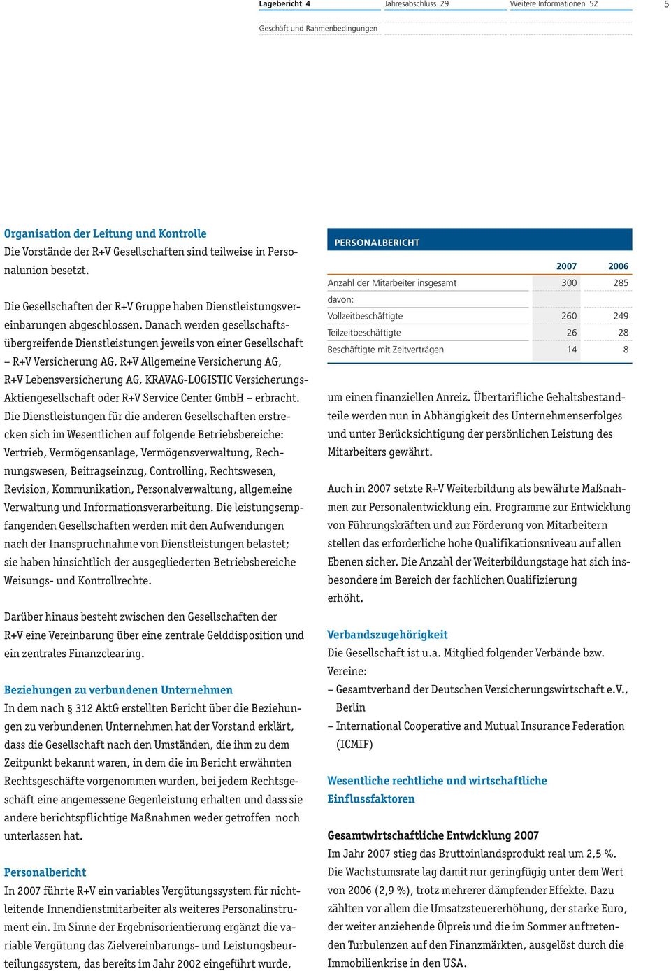 Danach werden gesellschaftsübergreifende Dienstleistungen jeweils von einer Gesellschaft R+V Versicherung AG, R+V Allgemeine Versicherung AG, R+V Lebensversicherung AG, KRAVAG-LOGISTIC Versicherungs-