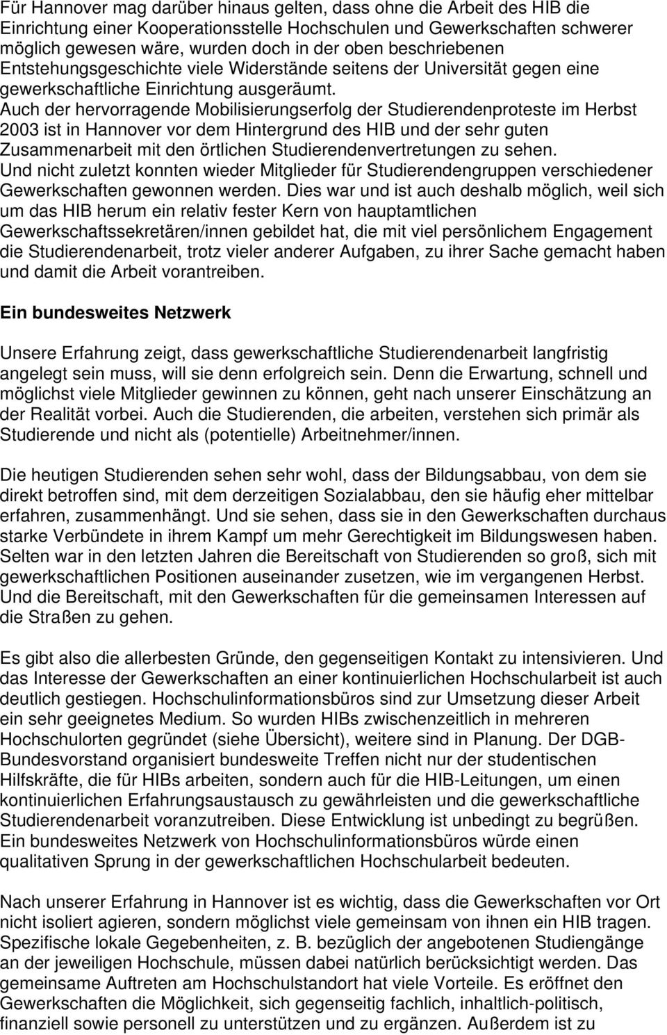 Auch der hervorragende Mobilisierungserfolg der Studierendenproteste im Herbst 2003 ist in Hannover vor dem Hintergrund des HIB und der sehr guten Zusammenarbeit mit den örtlichen