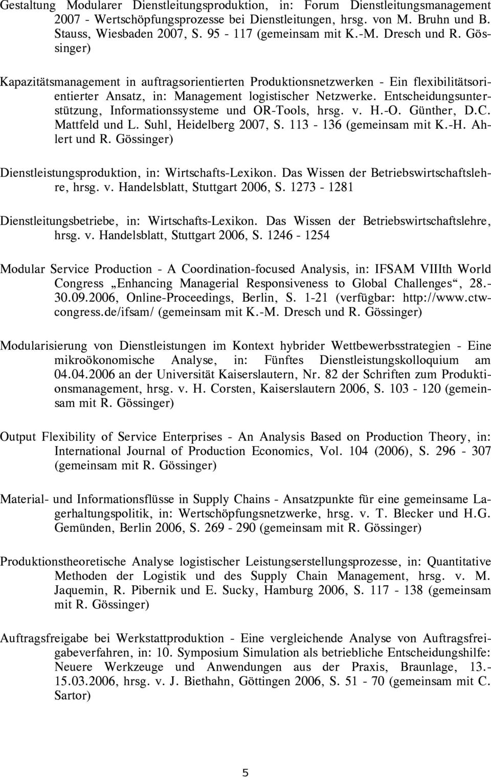 Entscheidungsunterstützung, Informationssysteme und OR-Tools, hrsg. v. H.-O. Günther, D.C. Mattfeld und L. Suhl, Heidelberg 2007, S. 113-136 (gemeinsam mit K.-H. Ahlert und R.