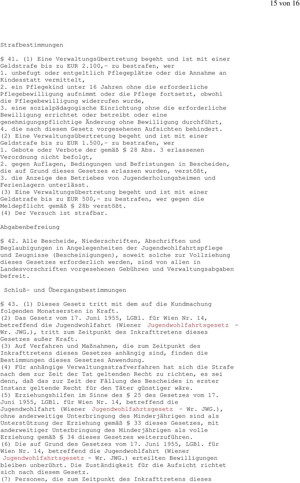 ein Pflegekind unter 16 Jahren ohne die erforderliche Pflegebewilligung aufnimmt oder die Pflege fortsetzt, obwohl die Pflegebewilligung widerrufen wurde, 3.