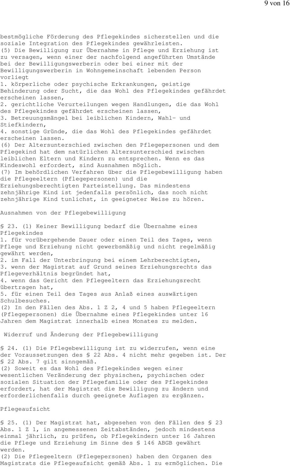 Wohngemeinschaft lebenden Person vorliegt 1. körperliche oder psychische Erkrankungen, geistige Behinderung oder Sucht, die das Wohl des Pflegekindes gefährdet erscheinen lassen, 2.