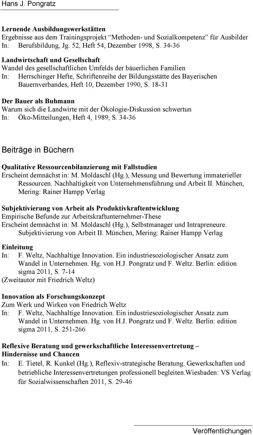 10, Dezember 1990, S. 18-31 Der Bauer als Buhmann Warum sich die Landwirte mit der Ökologie-Diskussion schwertun In: Öko-Mitteilungen, Heft 4, 1989, S.