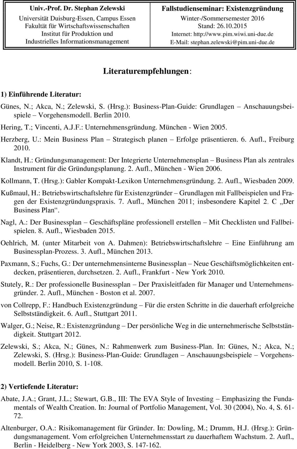 ; Akca, N.; Zelewski, S. (Hrsg.): Business-Plan-Guide: Grundlagen Anschauungsbeispiele Vorgehensmodell. Berlin 2010. Hering, T.; Vincenti, A.J.F.: Unternehmensgründung. München - Wien 2005.