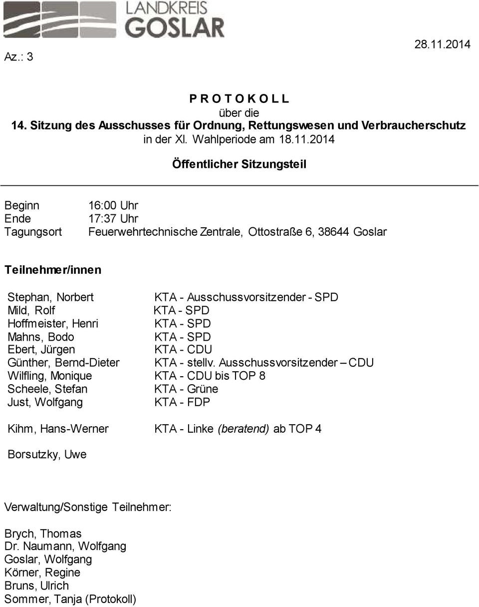 2014 Öffentlicher Sitzungsteil Beginn Ende Tagungsort 16:00 Uhr 17:37 Uhr Feuerwehrtechnische Zentrale, Ottostraße 6, 38644 Goslar Teilnehmer/innen Stephan, Norbert KTA - Ausschussvorsitzender - SPD