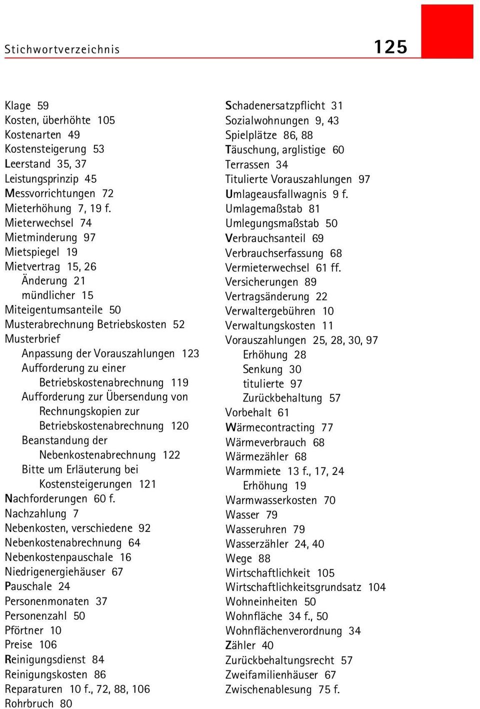 Aufforderung zu einer Betriebskostenabrechnung 119 Aufforderung zur Übersendung von Rechnungskopien zur Betriebskostenabrechnung 120 Beanstandung der Nebenkostenabrechnung 122 Bitte um Erläuterung