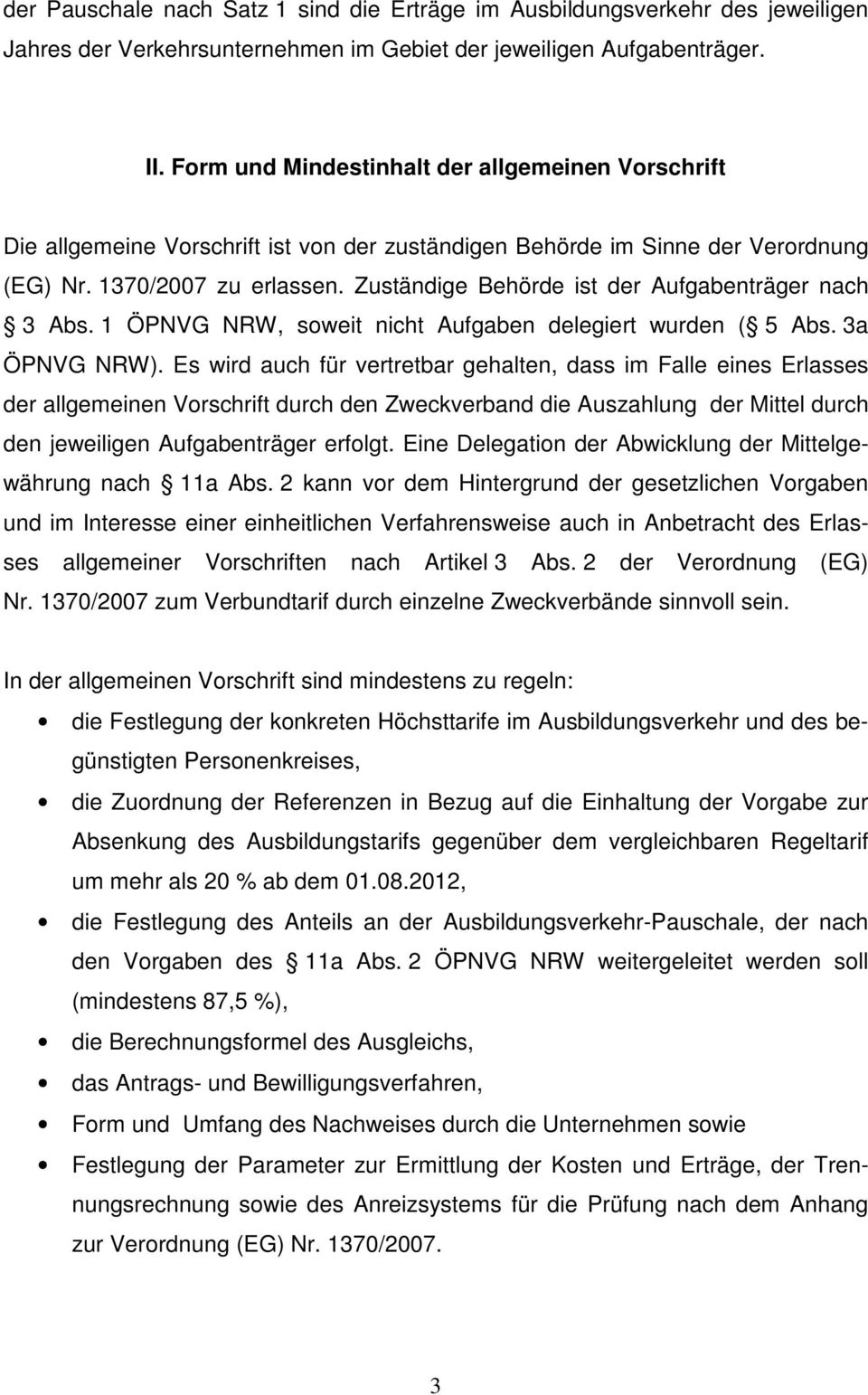 Zuständige Behörde ist der Aufgabenträger nach 3 Abs. 1 ÖPNVG NRW, soweit nicht Aufgaben delegiert wurden ( 5 Abs. 3a ÖPNVG NRW).