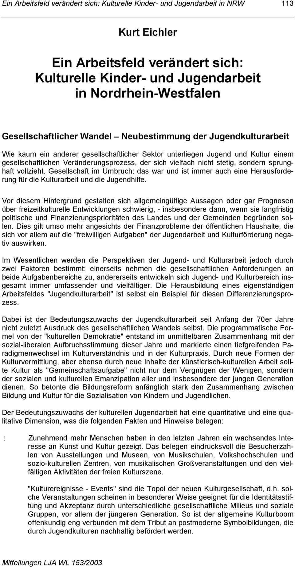 vielfach nicht stetig, sondern sprunghaft vollzieht. Gesellschaft im Umbruch: das war und ist immer auch eine Herausforderung für die Kulturarbeit und die Jugendhilfe.