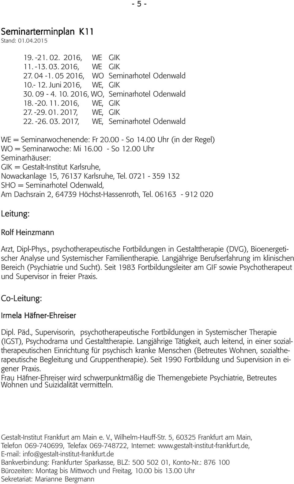 00 Uhr Seminarhäuser: GIK = Gestalt-Institut Karlsruhe, Nowackanlage 15, 76137 Karlsruhe, Tel. 0721-359 132 SHO = Seminarhotel Odenwald, Am Dachsrain 2, 64739 Höchst-Hassenroth, Tel.