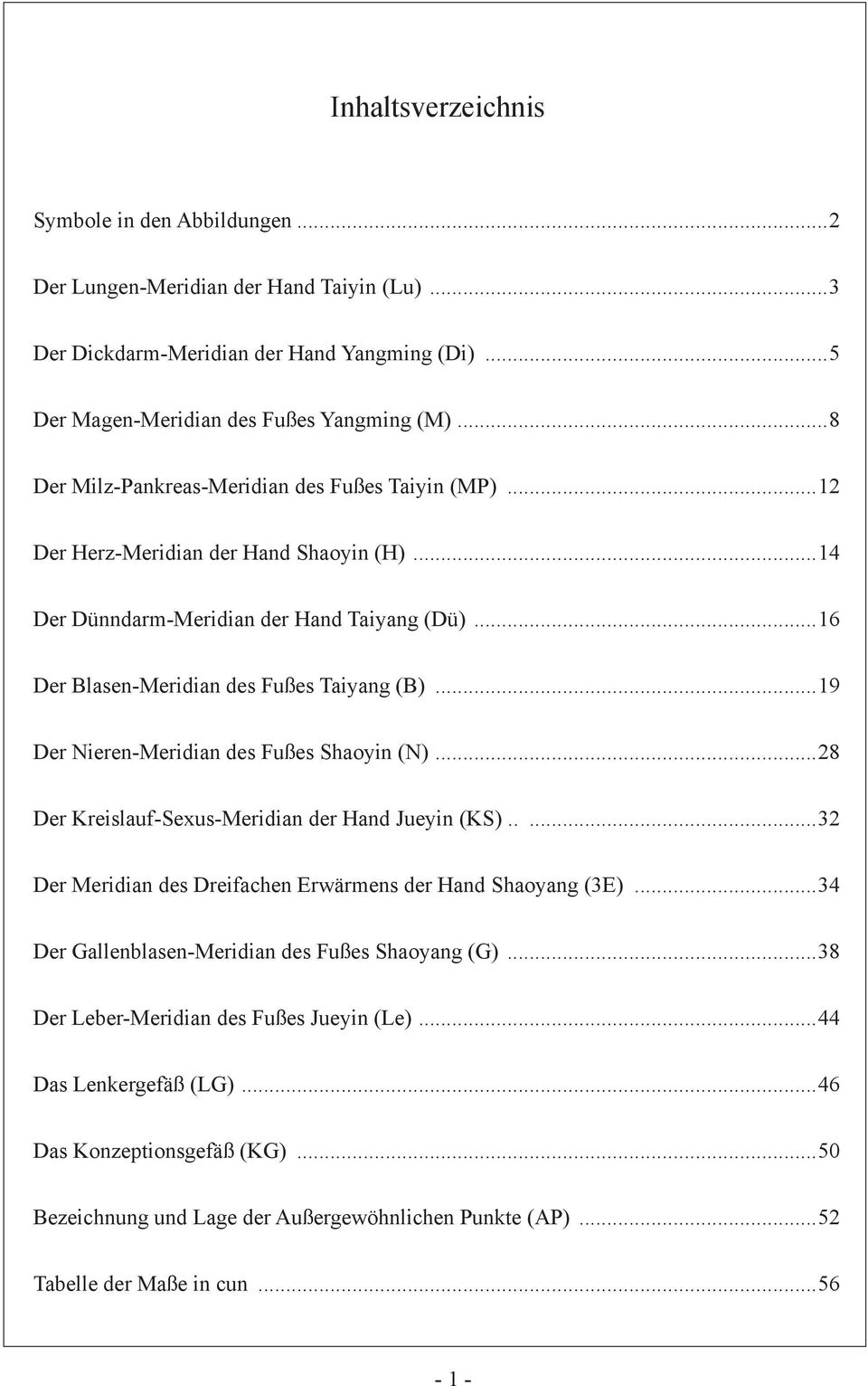 ..19 Der Nieren-Meridian des Fußes Shaoyin (N)...28 Der Kreislauf-Sexus-Meridian der Hand Jueyin (KS).....32 Der Meridian des Dreifachen Erwärmens der Hand Shaoyang (3E).