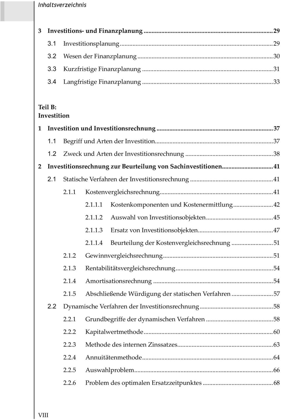 ..38 2 Investitionsrechnung zur Beurteilung von Sachinvestitionen...41 2.1 Statische Verfahren der Investitionsrechnung...41 2.1.1 Kostenvergleichsrechnung...41 2.1.1.1 Kostenkomponenten und Kostenermittlung.