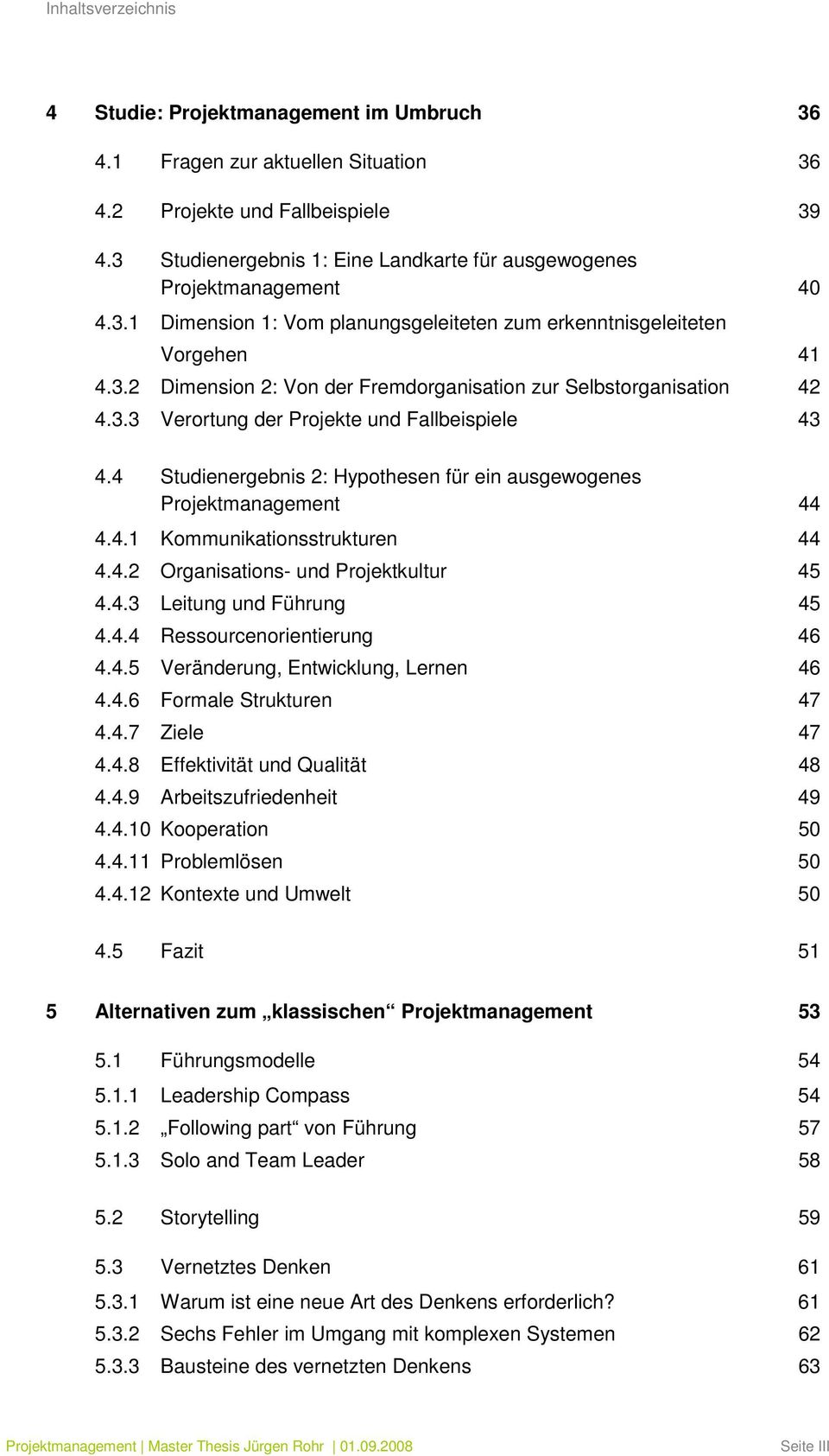 3.3 Verortung der Projekte und Fallbeispiele 43 4.4 Studienergebnis 2: Hypothesen für ein ausgewogenes Projektmanagement 44 4.4.1 Kommunikationsstrukturen 44 4.4.2 Organisations- und Projektkultur 45 4.