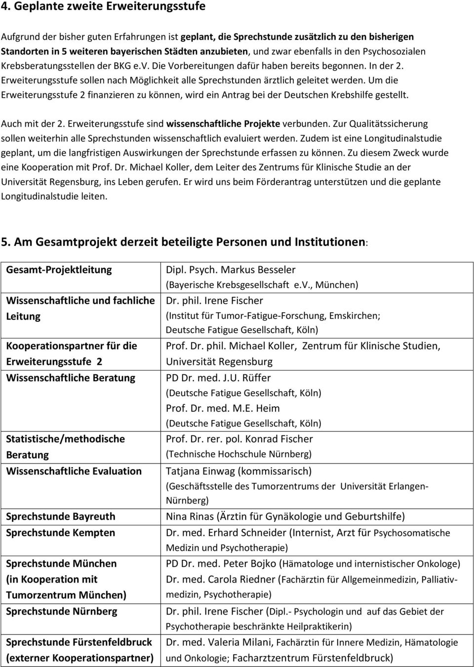 Erweiterungsstufe sollen nach Möglichkeit alle Sprechstunden ärztlich geleitet werden. Um die Erweiterungsstufe 2 finanzieren zu können, wird ein Antrag bei der Deutschen Krebshilfe gestellt.