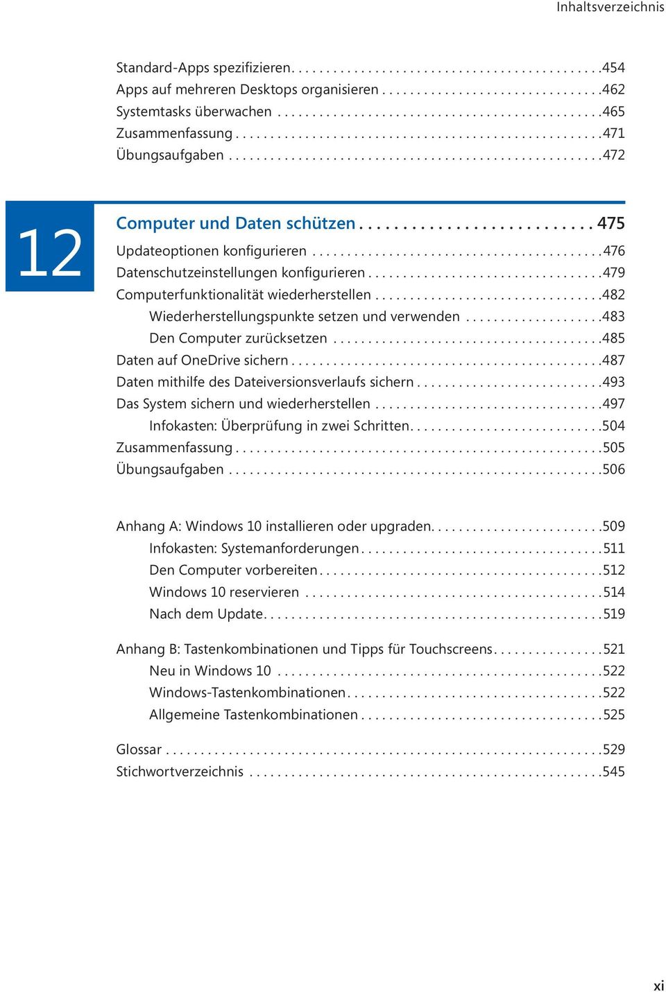 ..482 Wiederherstellungspunkte setzen und verwenden...483 Den Computer zurücksetzen...485 Daten auf OneDrive sichern...487 Daten mithilfe des Dateiversionsverlaufs sichern.