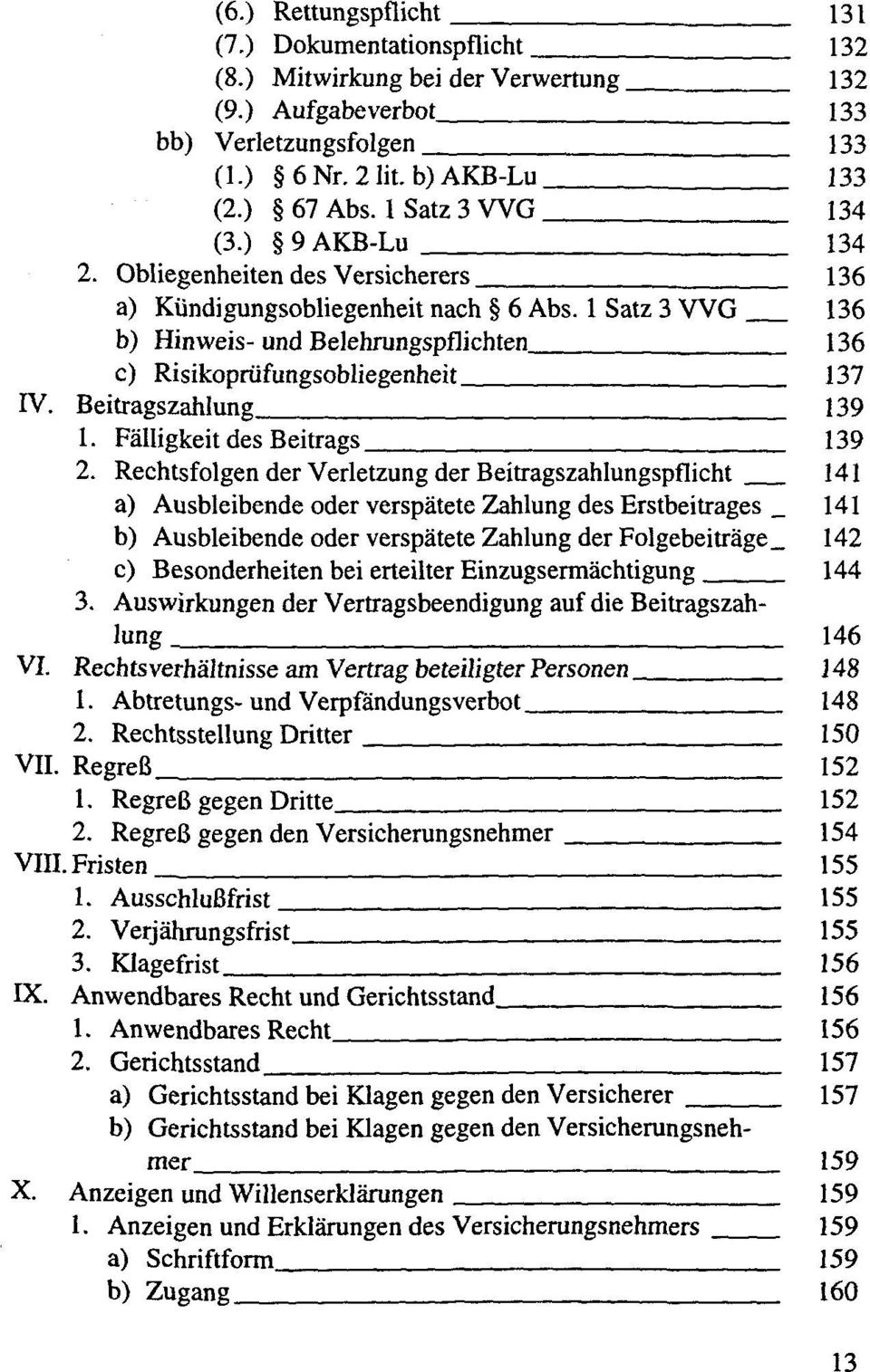 1 Satz 3 WG 136 b) Hinweis-und Belehrungspflichten 136 c) Risikoprüfungsobliegenheit 137 IV. Beitragszahlung 139 1. Fälligkeit des Beitrags 139 2.