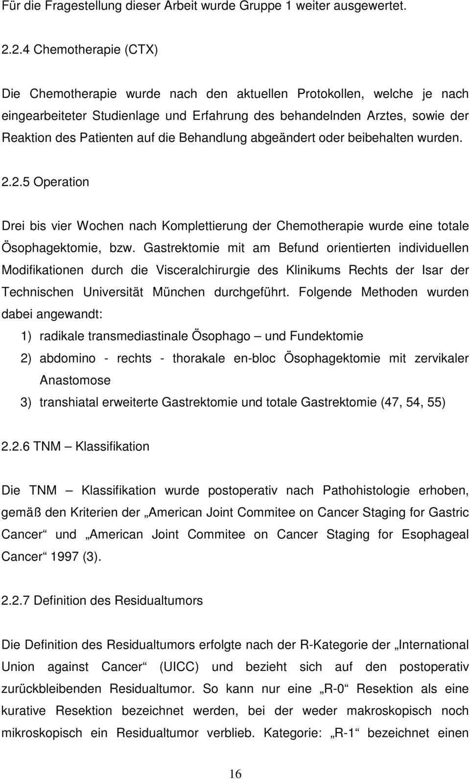 die Behandlung abgeändert oder beibehalten wurden. 2.2.5 Operation Drei bis vier Wochen nach Komplettierung der Chemotherapie wurde eine totale Ösophagektomie, bzw.