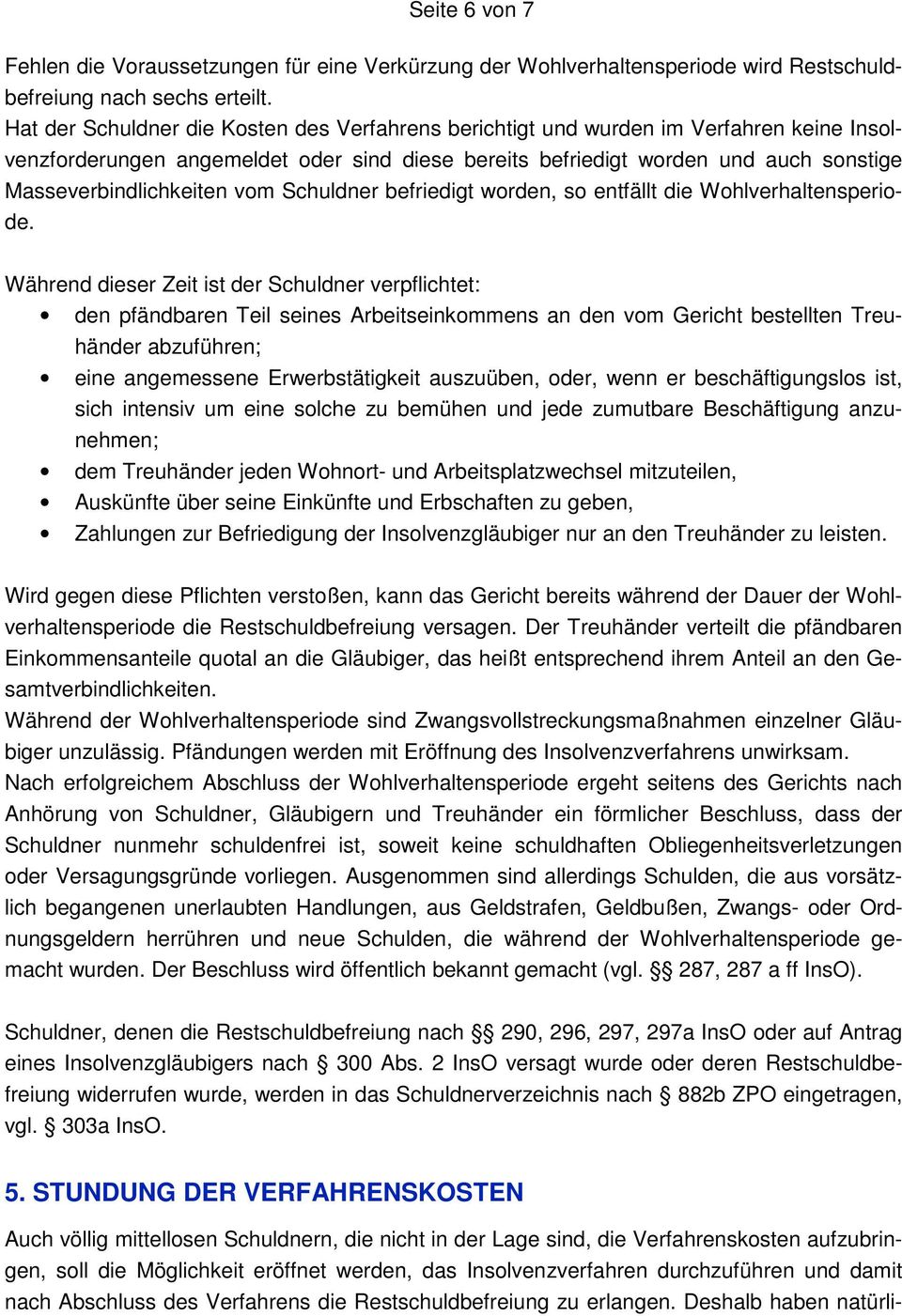 vom Schuldner befriedigt worden, so entfällt die Wohlverhaltensperiode.