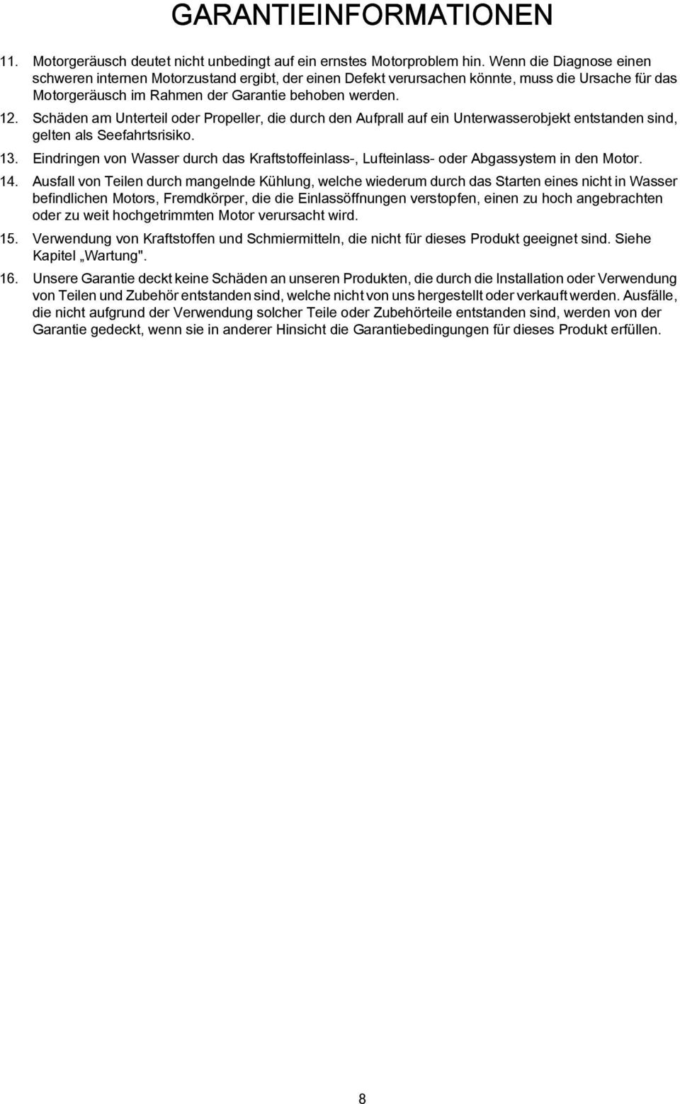 Schäden am Unterteil oder Propeller, die durch den Aufprall auf ein Unterwasserobjekt entstanden sind, gelten als Seefahrtsrisiko. 13.